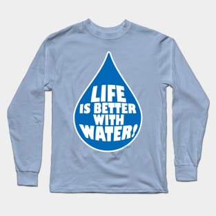 Life is better with water Long Sleeve T-Shirt